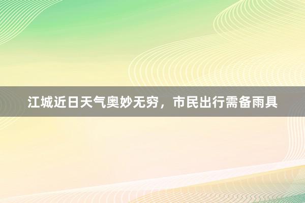 江城近日天气奥妙无穷，市民出行需备雨具